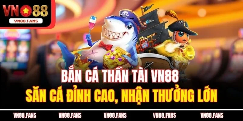 Bắn Cá Thần Tài VN88 - Săn Cá Đỉnh Cao, Nhận Thưởng Lớn 1 Bắn Cá Thần Tài VN88 - Săn Cá Đỉnh Cao, Nhận Thưởng Lớn
