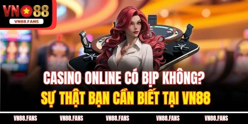 Casino Online Có Bịp Không? Sự Thật Bạn Cần Biết Tại VN88 8 Casino Online Có Bịp Không? Sự Thật Bạn Cần Biết Tại VN88