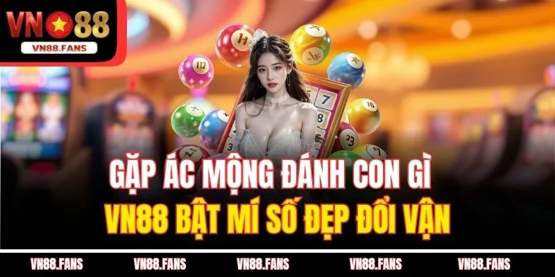 Gặp Ác Mộng Đánh Con Gì - VN88 Bật Mí Số Đẹp Đổi Vận 10 Gặp Ác Mộng Đánh Con Gì - VN88 Bật Mí Số Đẹp Đổi Vận