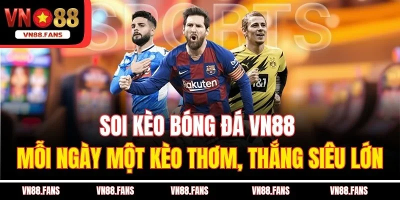 Soi Kèo Bóng Đá VN88 – Mỗi Ngày Một Kèo Thơm, Thắng Siêu Lớn 1 Soi Kèo Bóng Đá VN88 – Mỗi Ngày Một Kèo Thơm, Thắng Siêu Lớn