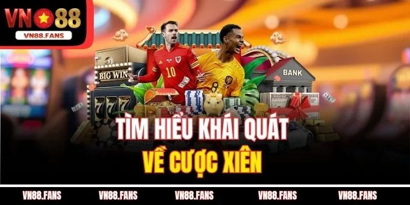 Cược Xiên VN88 - Bí Mật Thắng Lớn Từ Cao Thủ Cực Đỉnh 2 Tìm hiểu khái quát về cược xiên