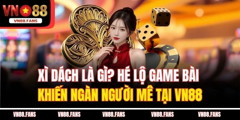 Xì Dách Là Gì? Hé Lộ Game Bài Khiến Ngàn Người Mê Tại VN88 1 Xì Dách Là Gì? Hé Lộ Game Bài Khiến Ngàn Người Mê Tại VN88
